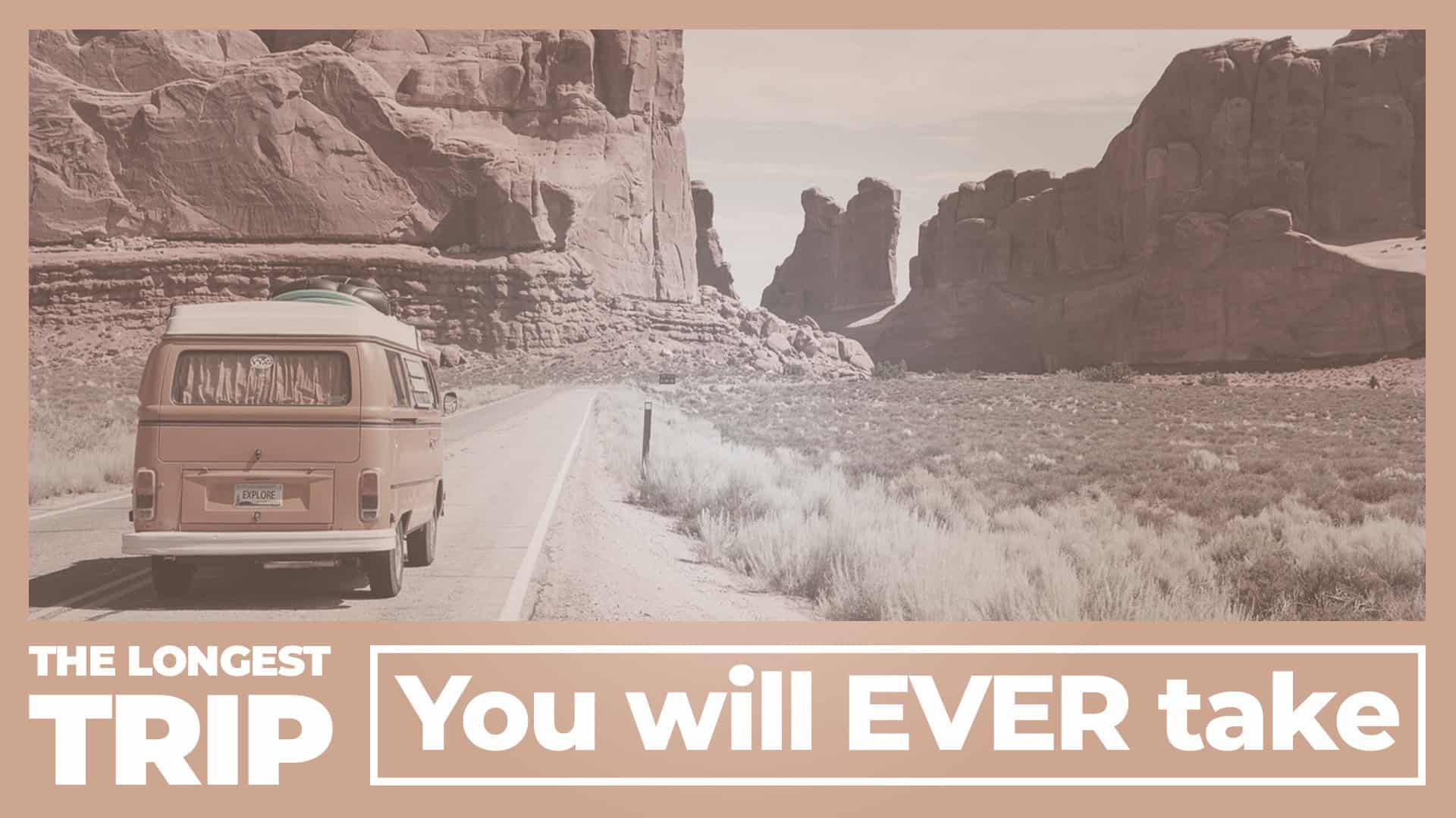 the longest trip you will ever take